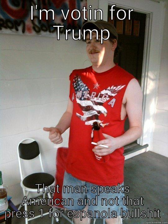 I'M VOTIN FOR TRUMP THAT MAN SPEAKS AMERICAN AND NOT THAT PRESS 1 FOR ESPANOLA BULLSHIT Redneck Randal