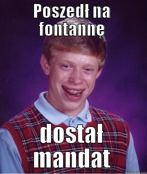 POSZEDŁ NA FONTANNĘ DOSTAŁ MANDAT Bad Luck Brian