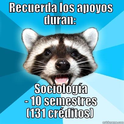 duracion de los apoyos - RECUERDA LOS APOYOS DURAN:  SOCIOLOGÍA - 10 SEMESTRES (131 CRÉDITOS)  Lame Pun Coon