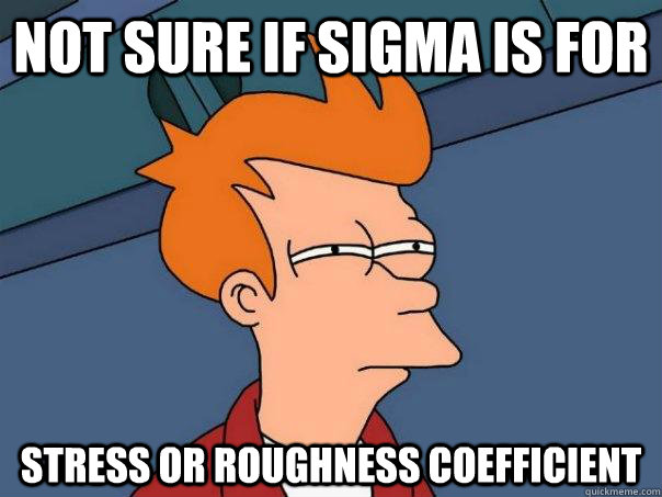 Not sure if sigma is for Stress or Roughness Coefficient  Futurama Fry