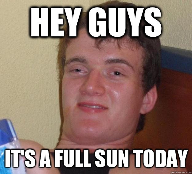 Hey guys It's a full sun today  10 Guy