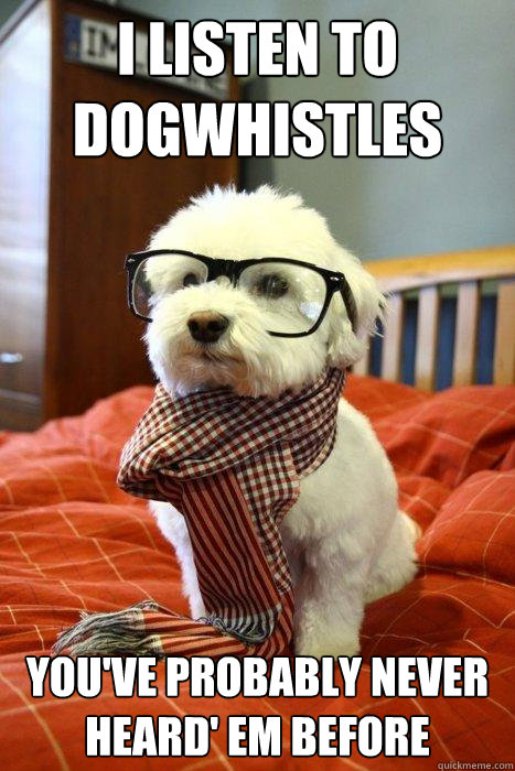 I listen to Dogwhistles You've probably never heard' em before  Hipster Dog