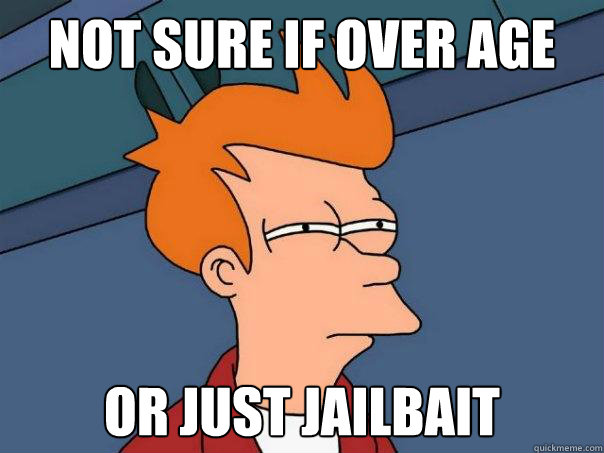 Not sure if over age Or just jailbait  Futurama Fry