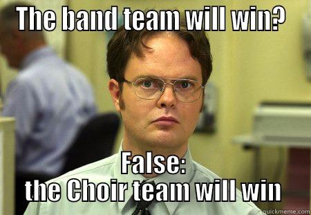 THE BAND TEAM WILL WIN?  FALSE: THE CHOIR TEAM WILL WIN Schrute