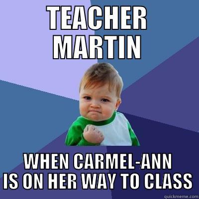 CREEPY TEACHER - TEACHER MARTIN WHEN CARMEL-ANN IS ON HER WAY TO CLASS Success Kid