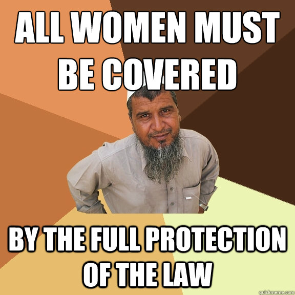 all women must 
be covered by the full protection of the law - all women must 
be covered by the full protection of the law  Ordinary Muslim Man