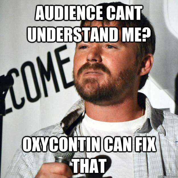 audience cant understand me? oxycontin can fix that  