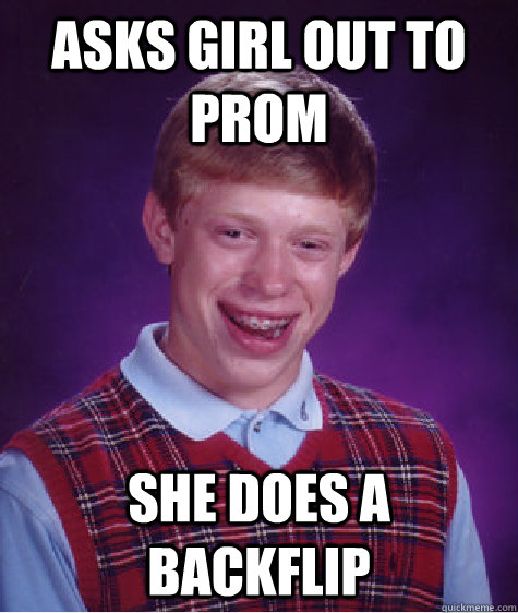 Asks girl out to prom She does a backflip  Bad Luck Brian