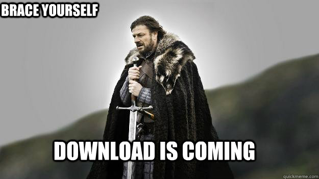 Download is coming brace yourself  Ned stark winter is coming