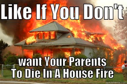 Good house burn thing - LIKE IF YOU DON'T  WANT YOUR PARENTS TO DIE IN A HOUSE FIRE Misc