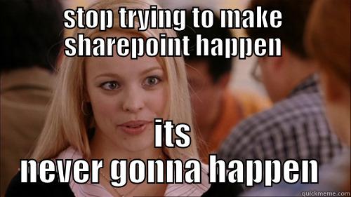 STOP TRYING TO MAKE SHAREPOINT HAPPEN ITS NEVER GONNA HAPPEN  regina george