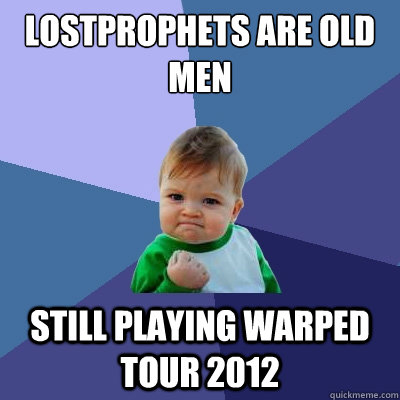 lostprophets are old men still playing warped tour 2012  Success Kid