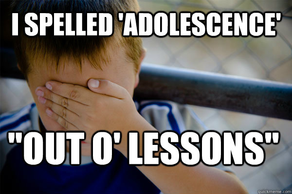 I spelled 'adolescence'  