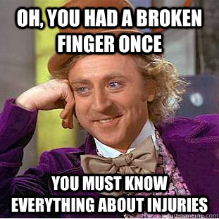 Oh, You had a broken finger once You must know everything about injuries - Oh, You had a broken finger once You must know everything about injuries  Creepy Wonka