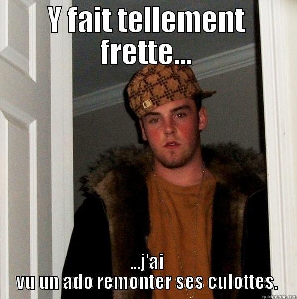 Y FAIT TELLEMENT FRETTE... ...J'AI VU UN ADO REMONTER SES CULOTTES. Scumbag Steve