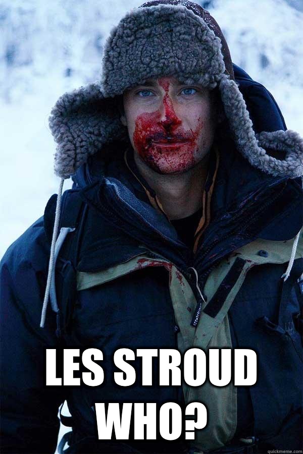  Les Stroud who?  Bear Grylls