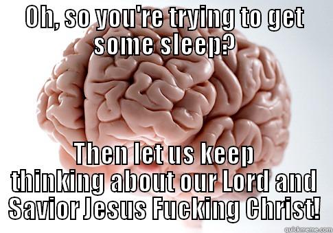 OH, SO YOU'RE TRYING TO GET SOME SLEEP? THEN LET US KEEP THINKING ABOUT OUR LORD AND SAVIOR JESUS FUCKING CHRIST! Scumbag Brain