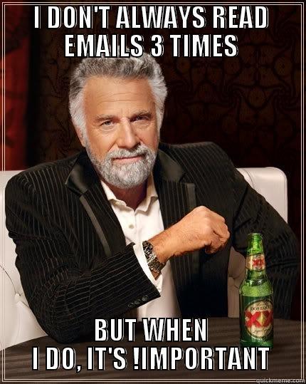 I DON'T ALWAYS READ EMAILS 3 TIMES BUT WHEN I DO, IT'S !IMPORTANT The Most Interesting Man In The World