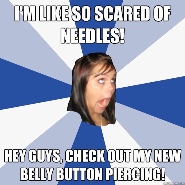 I'm like so scared of needles! Hey guys, Check out my new belly button piercing!  Annoying Facebook Girl