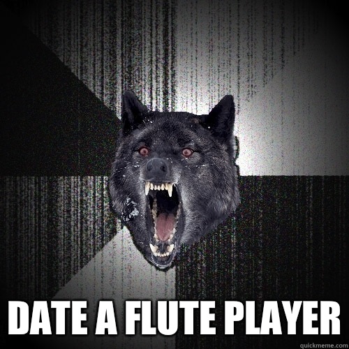  Date a flute player  Insanity Wolf