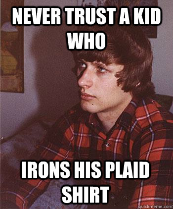 never trust a kid who   irons his plaid shirt  Hipster Harper