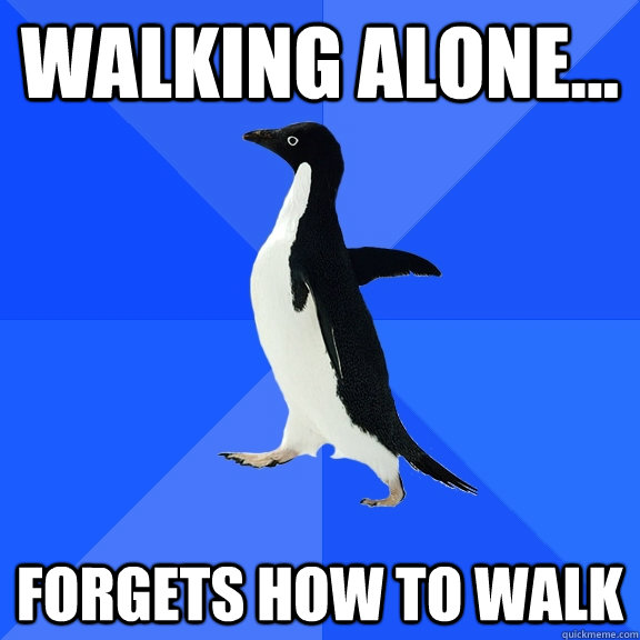 Walking alone... Forgets how to walk - Walking alone... Forgets how to walk  Socially Awkward Penguin