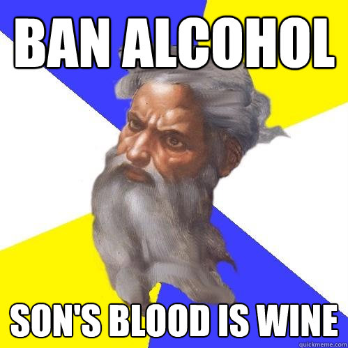 ban alcohol son's blood is wine  Advice God