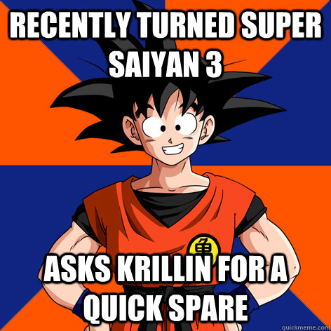 Recently turned super saiyan 3 Asks krillin for a quick spare - Recently turned super saiyan 3 Asks krillin for a quick spare  Good Guy Goku