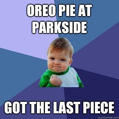 Oreo pie at parkside Got the last piece  Success Kid