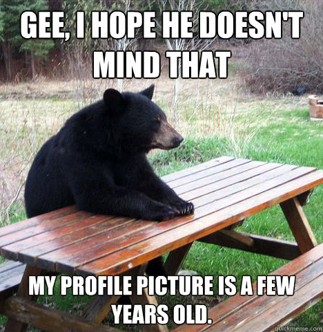 Gee, I hope he doesn't mind that my profile picture is a few years old.  waiting bear