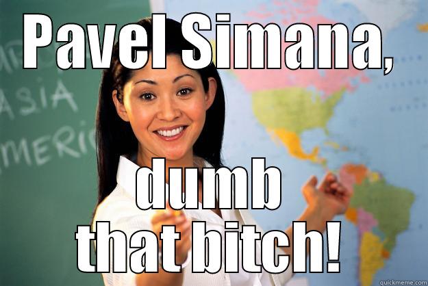 PAVEL SIMANA, DUMB THAT BITCH! Unhelpful High School Teacher