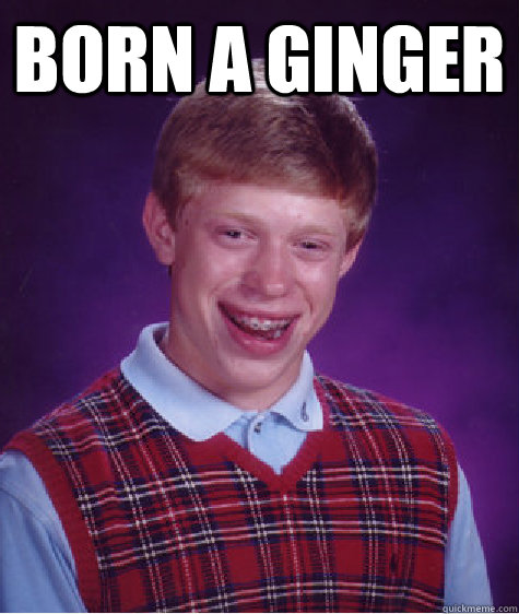 Born a ginger   Bad Luck Brian