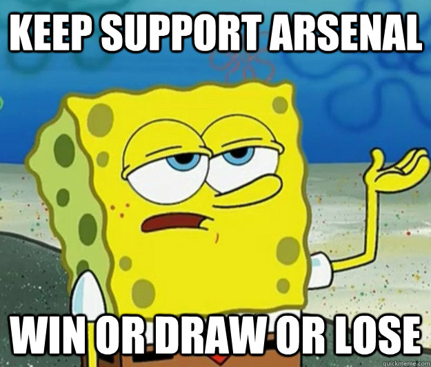 Keep support Arsenal Win or draw or lose  Tough Spongebob