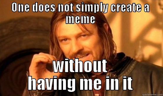 ONE DOES NOT SIMPLY CREATE A MEME WITHOUT HAVING ME IN IT Boromir