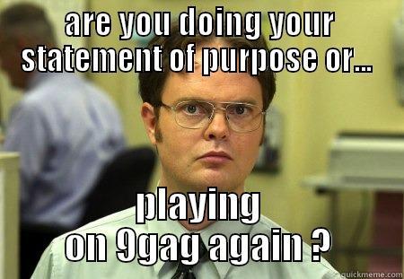 classic question - ARE YOU DOING YOUR STATEMENT OF PURPOSE OR...  PLAYING ON 9GAG AGAIN ? Schrute