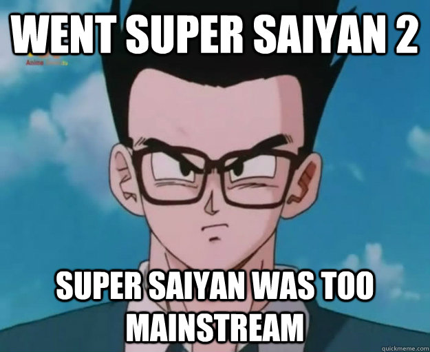 Went Super Saiyan 2 Super Saiyan was too mainstream  