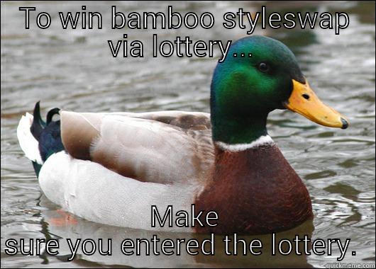 TO WIN BAMBOO STYLESWAP VIA LOTTERY...  MAKE SURE YOU ENTERED THE LOTTERY.  Actual Advice Mallard