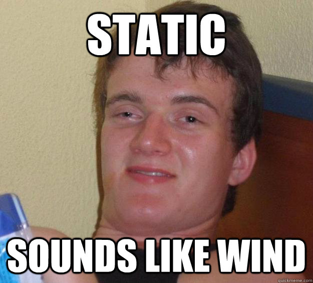 Static Sounds like wind  10 Guy