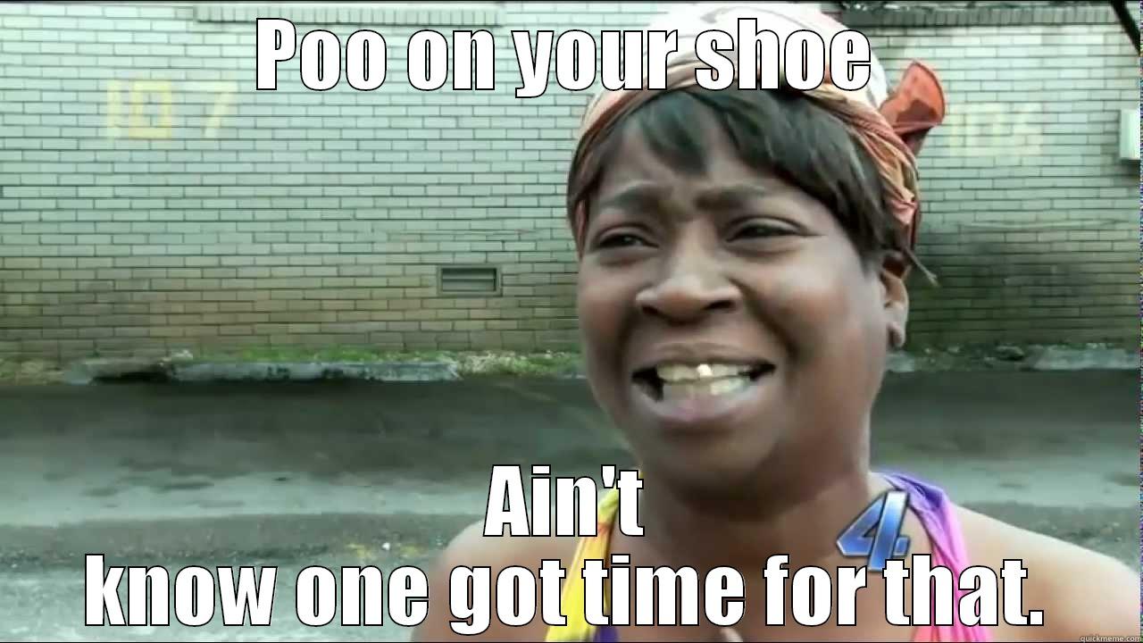 time for that - POO ON YOUR SHOE AIN'T KNOW ONE GOT TIME FOR THAT. Misc