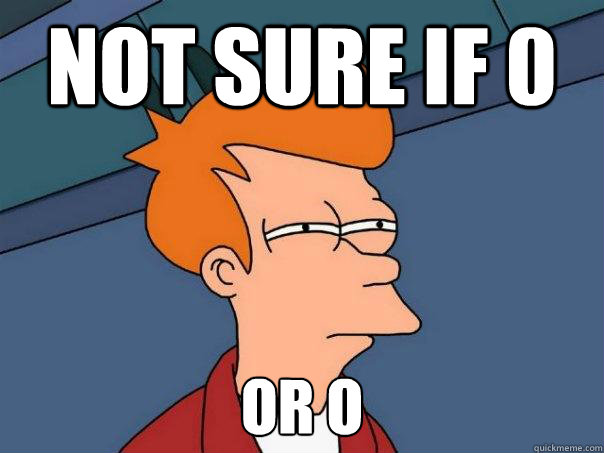 Not sure if 0 or O - Not sure if 0 or O  Futurama Fry