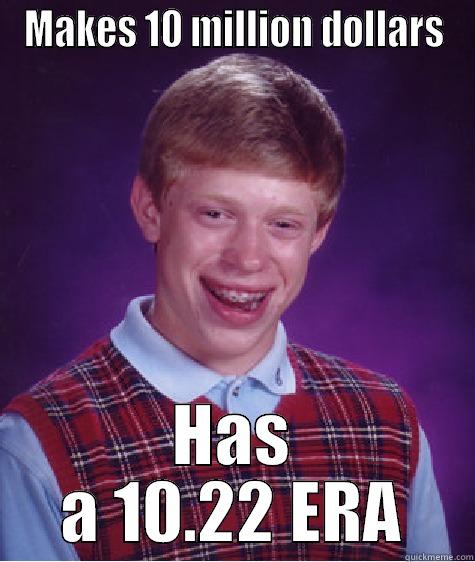 MAKES 10 MILLION DOLLARS HAS A 10.22 ERA Bad Luck Brian