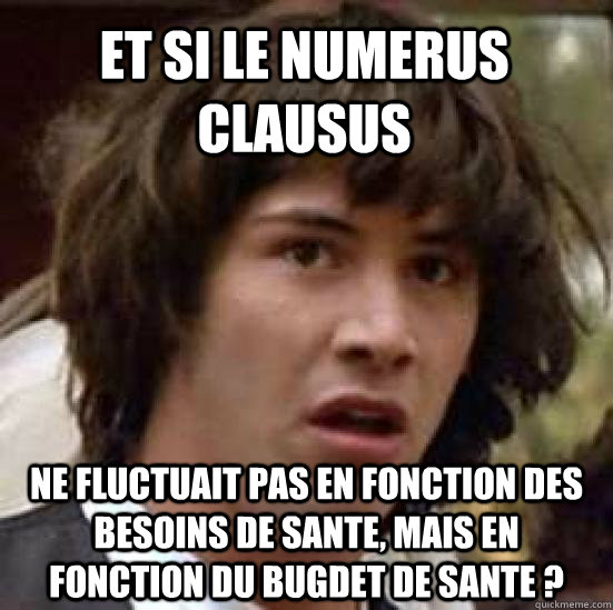 et si le numerus clausus ne fluctuait pas en fonction des besoins de sante, mais en fonction du bugdet de sante ?  conspiracy keanu