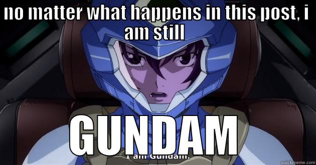 GUNDAM !!! - NO MATTER WHAT HAPPENS IN THIS POST, I AM STILL  GUNDAM Misc