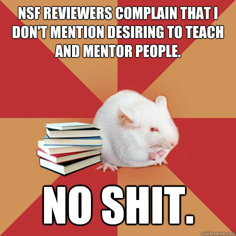 NSF reviewers complain that I don't mention desiring to teach and mentor people. No shit.  Science Major Mouse