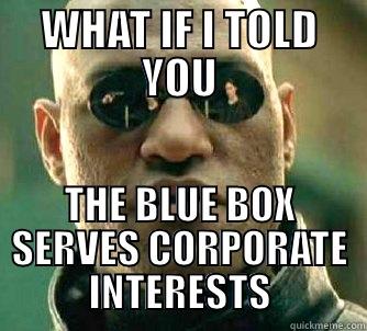 Blue Box - WHAT IF I TOLD YOU THE BLUE BOX SERVES CORPORATE INTERESTS Matrix Morpheus