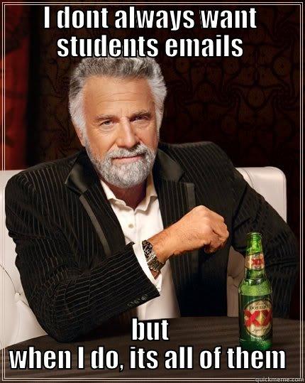 front office tasks - I DONT ALWAYS WANT STUDENTS EMAILS BUT WHEN I DO, ITS ALL OF THEM  The Most Interesting Man In The World