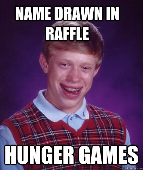 Name drawn in raffle Hunger Games  Bad Luck Brian