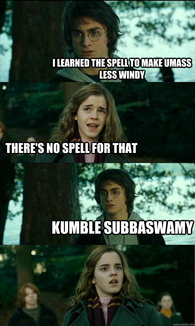 i learned the spell to make umass less windy There's no spell for that Kumble Subbaswamy - i learned the spell to make umass less windy There's no spell for that Kumble Subbaswamy  Horny Harry