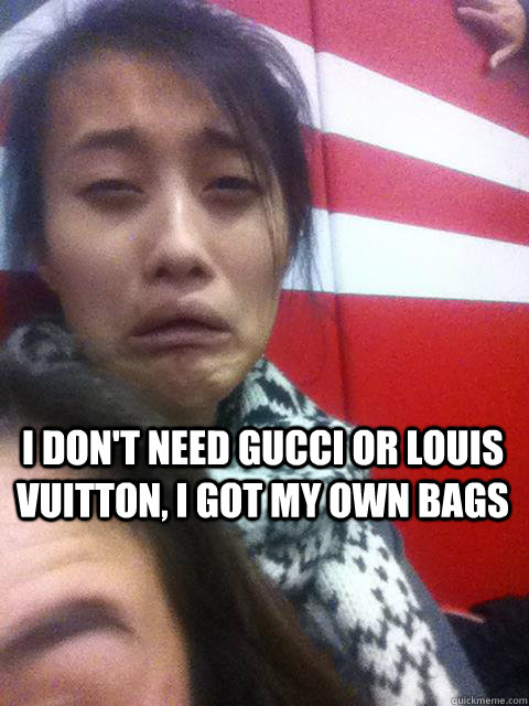 I don't need gucci or louis vuitton, i got my own bags - I don't need gucci or louis vuitton, i got my own bags  bby ds bags