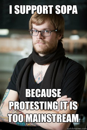 I support SOPA BEcause protesting it is too mainstream  Hipster Barista